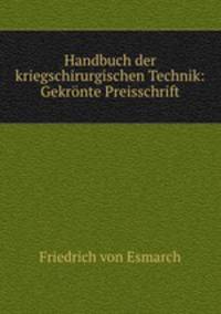 Handbuch der kriegschirurgischen Technik: Gekrnte Preisschrift