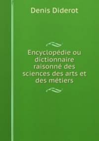 Encyclopdie ou dictionnaire raisonn des sciences des arts et des mtiers