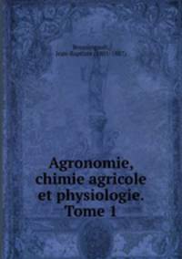 Agronomie, chimie agricole et physiologie. Tome 1