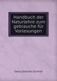 Handbuch der Naturlehre zum gebrauche fur Vorlesungen