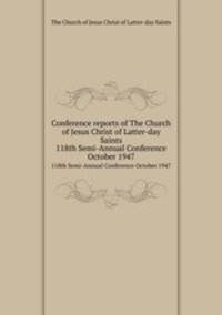 Conference reports of The Church of Jesus Christ of Latter-day Saints. 118th Semi-Annual Conference October 1947