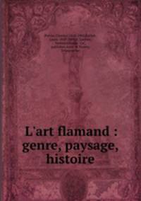 L`art flamand : genre, paysage, histoire