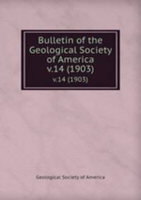 Bulletin of the Geological Society of America. v.14 (1903)