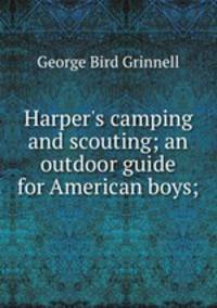 Harper`s camping and scouting; an outdoor guide for American boys;