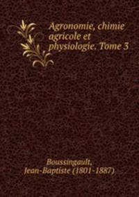 Agronomie, chimie agricole et physiologie. Tome 3