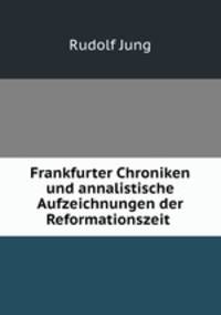 Frankfurter Chroniken und annalistische Aufzeichnungen der Reformationszeit .