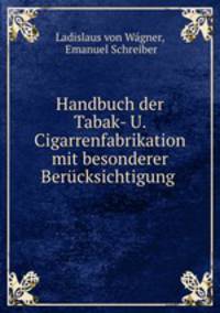 Handbuch der Tabak- U. Cigarrenfabrikation