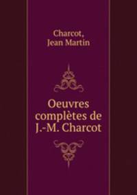 Oeuvres compltes de J.-M. Charcot