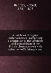 A text-book of organic materia medica : comprising a description of the vegetable and animal drugs of the British pharmacopoeia with other non-official medicines