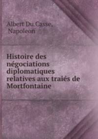 Histoire des negociations diplomatiques relatives aux traies de Mortfontaine