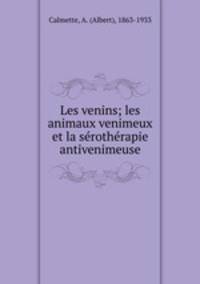 Les venins; les animaux venimeux et la srothrapie antivenimeuse