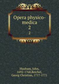 Opera physico-medica. 2
