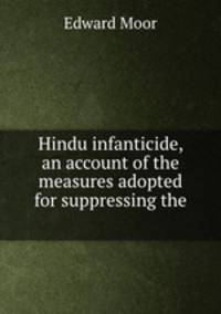 Hindu infanticide, an account of the measures adopted for suppressing the .