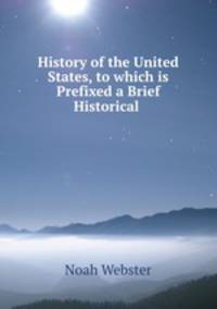 History of the United States, to which is Prefixed a Brief Historical .