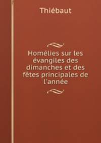 Homlies sur les vangiles des dimanches et des ftes principales de l`anne