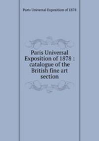 Paris Universal Exposition of 1878 : catalogue of the British fine art section