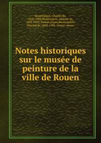 Notes historiques sur le muse de peinture de la ville de Rouen