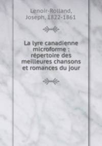 La lyre canadienne microforme. Rpertoire des meilleures chansons et romances du jour