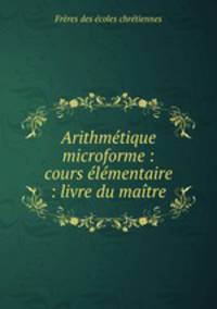 Arithmtique microforme : cours lmentaire : livre du matre