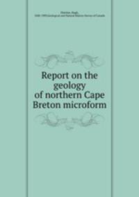 Report on the geology of northern Cape Breton microform