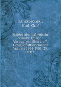 Einiges ber italienische Bemalte Truhen. Vortrag, gehalten am 7. Gesellschaftsabend des Winters 1904-1905. 20. Mrz