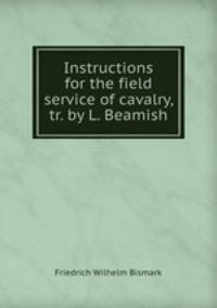 Instructions for the field service of cavalry, tr. by L. Beamish