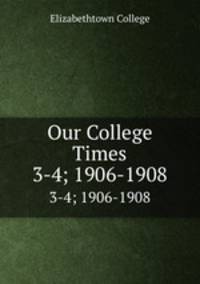 Our College Times. 3-4; 1906-1908