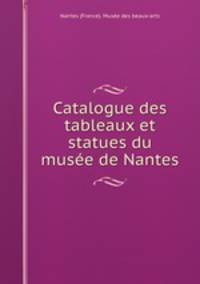 Catalogue des tableaux et statues du muse de Nantes