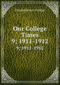 Our College Times. 9; 1911-1912