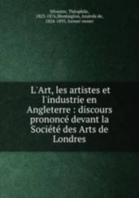 L`Art, les artistes et l`industrie en Angleterre : discours prononc devant la Socit des Arts de Londres