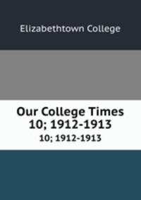 Our College Times. 10; 1912-1913