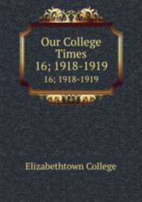 Our College Times. 16; 1918-1919