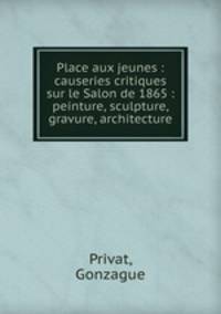 Place aux jeunes : causeries critiques sur le Salon de 1865 : peinture, sculpture, gravure, architecture
