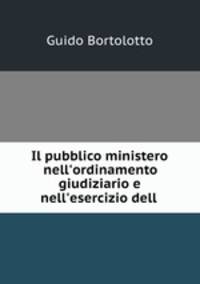 Il pubblico ministero nell`ordinamento giudiziario e nell`esercizio dell .