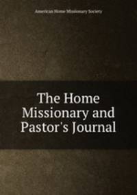 The Home Missionary and Pastor`s Journal