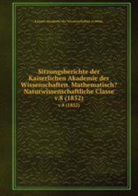 Sitzungsberichte der Kaiserlichen Akademie der Wissenschaften. Mathematisch?Naturwissenschaftliche Classe.. v.8 (1852)