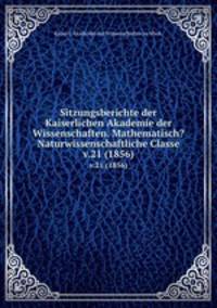 Sitzungsberichte der Kaiserlichen Akademie der Wissenschaften. Mathematisch?Naturwissenschaftliche Classe.. v.21 (1856)