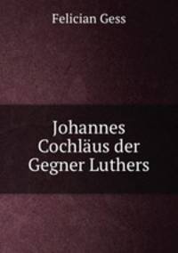 Johannes Cochlus der Gegner Luthers
