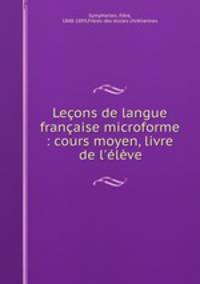 Leons de langue franaise microforme : cours moyen, livre de l`lve