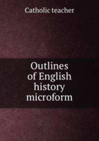 Outlines of English history microform