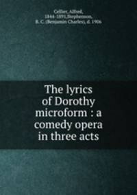 The lyrics of Dorothy microform : a comedy opera in three acts