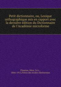 Petit dictionnaire, ou, Lexique orthographique mis en rapport avec la dernire dition du Dictionnaire de l`Acadmie microforme