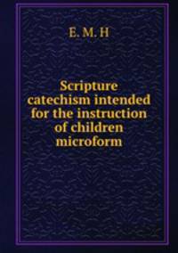 Scripture catechism intended for the instruction of children microform