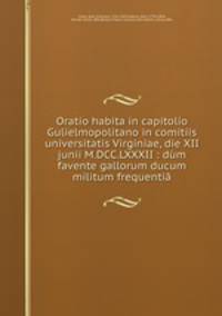 Oratio habita in capitolio Gulielmopolitano in comitiis universitatis Virginiae, die XII junii M.DCC.LXXXII : dm favente gallorum ducum & militum frequenti