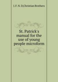 St. Patrick`s manual for the use of young people microform