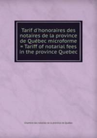 Tarif d`honoraires des notaires de la province de Qubec microforme = Tariff of notarial fees in the province Quebec