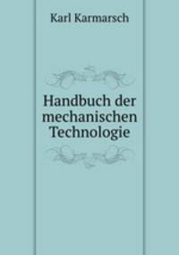 Handbuch der mechanischen Technologie