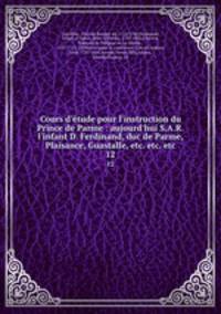 Cours d`tude pour l`instruction du Prince de Parme : aujourd`hui S.A.R. l`infant D. Ferdinand, duc de Parme, Plaisance, Guastalle, etc. etc. etc.. 12