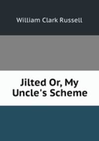 Jilted Or, My Uncle`s Scheme