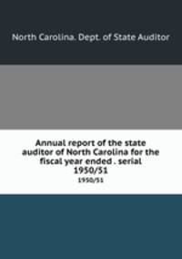 Annual report of the state auditor of North Carolina for the fiscal year ended . serial. 1950/51